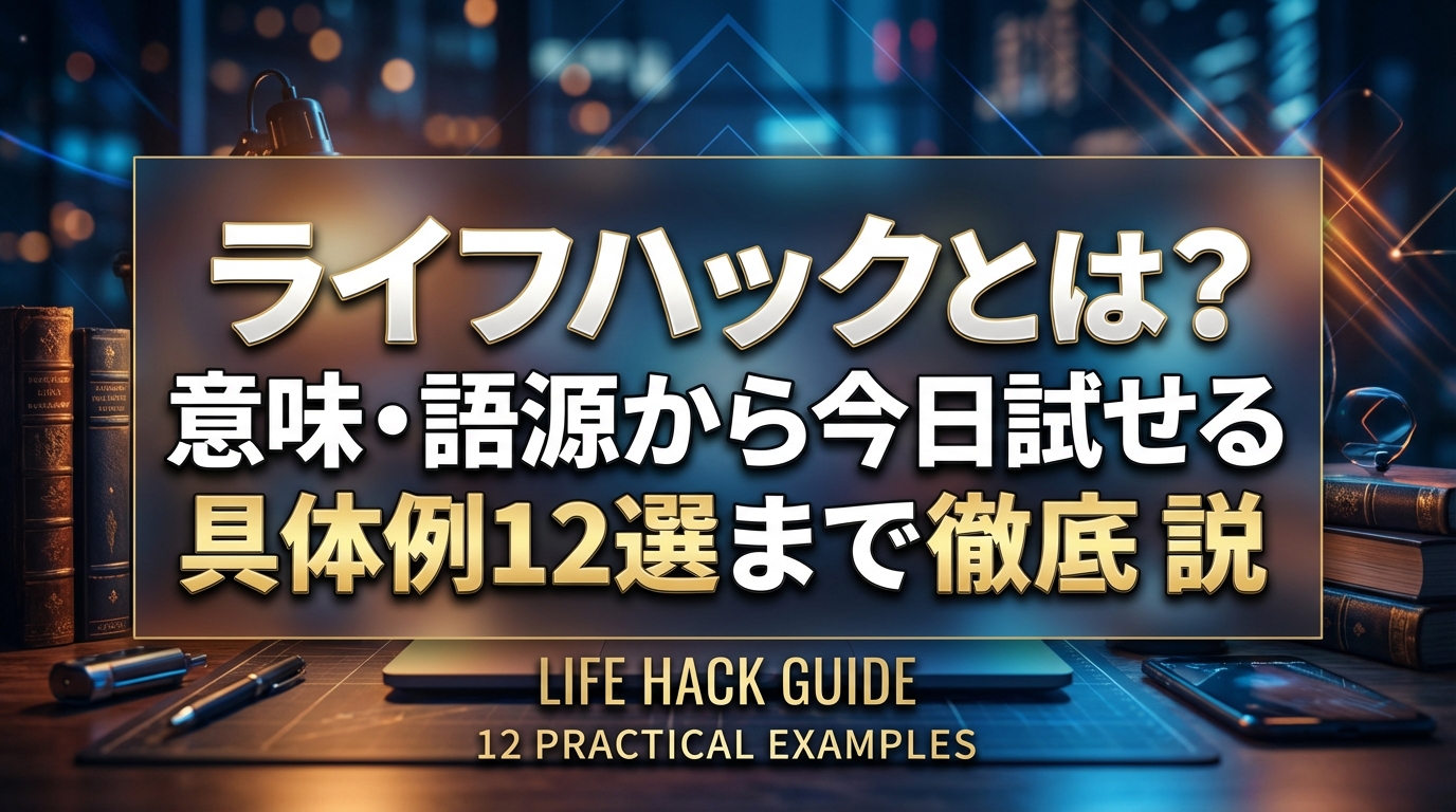 ライフハックとは？意味・語源から今日試せる具体例12選まで徹底解説