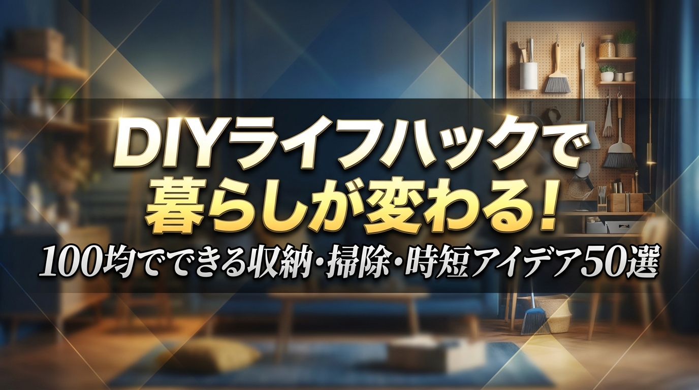 DIYライフハックで暮らしが変わる！100均でできる収納・掃除・時短アイデア50選