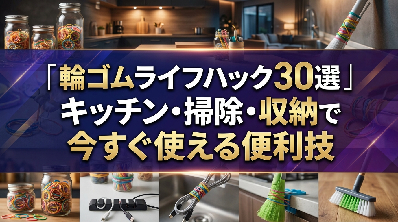 輪ゴムライフハック30選｜キッチン・掃除・収納で今すぐ使える便利技