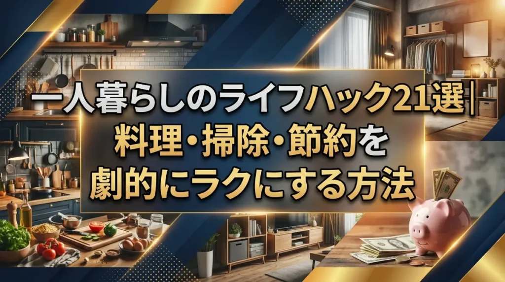 一人暮らしのライフハック21選｜料理・掃除・節約を劇的にラクにする方法
