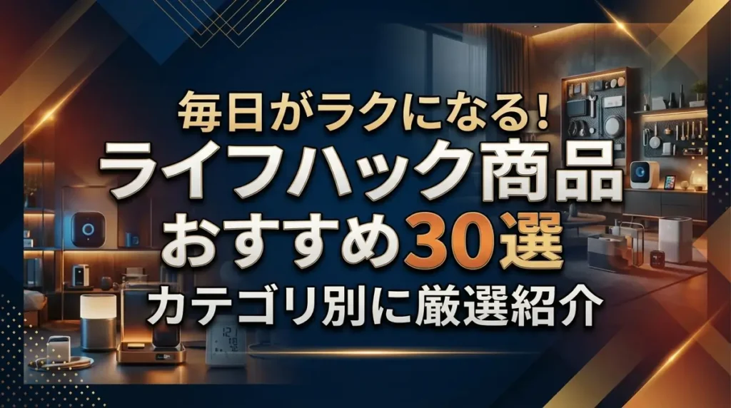 毎日がラクになる！ライフハック商品おすすめ30選｜カテゴリ別に厳選紹介
