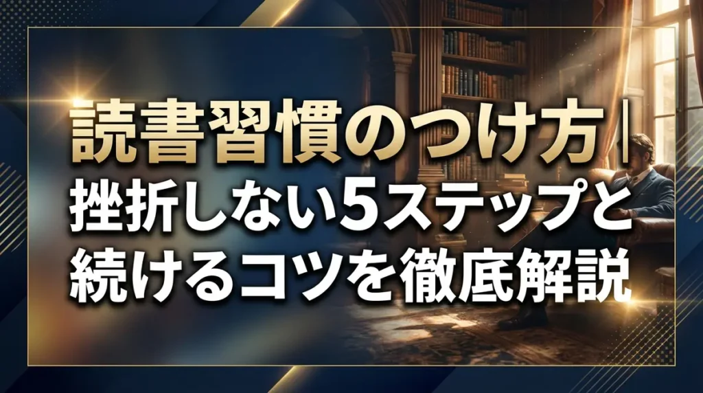読書習慣のつけ方｜挫折しない5ステップと続けるコツを徹底解説
