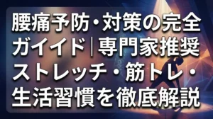 腰痛予防・対策の完全ガイド｜専門家推奨のストレッチ・筋トレ・生活習慣を徹底解説