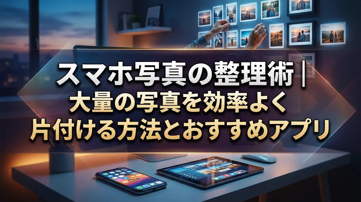 スマホ写真の整理術｜大量の写真を効率よく片付ける方法とおすすめアプリ