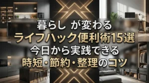 暮らしが変わるライフハック便利術15選｜今日から実践できる時短・節約・整理のコツ